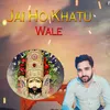 Jai Ho Khatu Wale