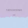 About 为爱流泪的玫瑰花 Song