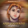 About AAJA JOGIYA VE Song