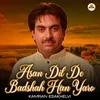 About Asan Dil De Badshah Han Yaro Song