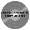 About STRONG TRAP BATTEL PARTY MBLEYER Song