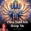 About Pata Nahi Kis Roop Me Song