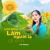 Liên Khúc / Làm Người Lạ Đi Em