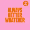 About Always Better Whatever Song