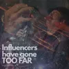About Influencers have gone TOO FAR Song
