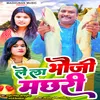 About LE LA BHAUJI MACHHRI Song