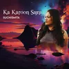 About Ka Karoon Sajni Song
