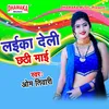 About Laika Deli Chhathi Maai Song