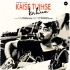 About Kaise Tujhse Kahun Song