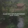 ULAH SOK DIPUPUSINGKEUN