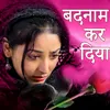 About Badnam Kar Diya Song