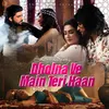 About Dholna Ve Main Teri Haan Song