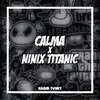 Calma X Ninix Titanic