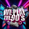 We Play The 90'S