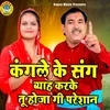 About Kangle Ke Sang Byah Karke Tu Hoja Gi Pareshan Song