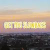 About GET YOU SLOWBASS Song