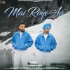 About Mai Royi Aa Song