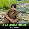 About A Da Duniya Khalko Song