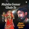 About Majisha Ghumar Ghalo To Song