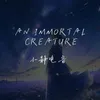 About An immortal creature Song