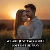 We are just two souls lost in the fray