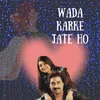 About WADA KARKE JATE HO Song