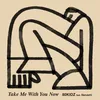About Take Me With You Now Song