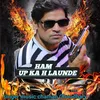 About HAM UP KA H LAUNDE Song