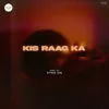 About Kis Raag Ka Song