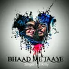 About BHAAD ME JAAYE Song