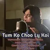 Tum Ko Choo Ly Koi