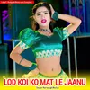 LOD KOI KO MAT LE JAANU