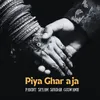 About Piya Ghar aja Song