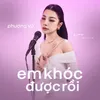 em khóc được rồi