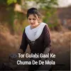 Tor Gulabi Gaal Ke Chuma De De Mola