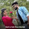 About Nach Le Gale Dhum Machale Song