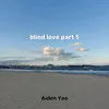 blind love, Pt. 5