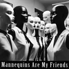About Mannequins Are My Friends Song
