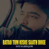 Batao Tum Kiske Saath Doge