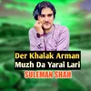 About Der Khalak Arman Muzh Da Yarai Lari Song