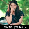 About Mor Se Pyar Kair Le Song