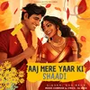 About Aaj Mere Yaar Ki Shaadi Song