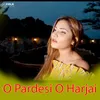 O Pardesi O Harjai