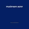 mushroom asmr