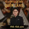 About Yêu Em Giữa Đời Quên Lãng Song