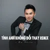 About Tình Anh Không Đổi Thay Remix Song