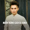 About Muôn Trùng Cách Xa Remix Song