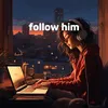 follow him