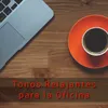 Tonos Relajantes para la Oficina