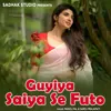 About Guyiya Saiya Se Futo Song